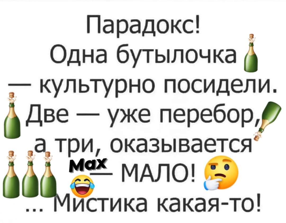 Парадокс __ Одна бутылочка культурно посидели Две уже перебор а_три оказывается МЫ МАЛО стика какая то