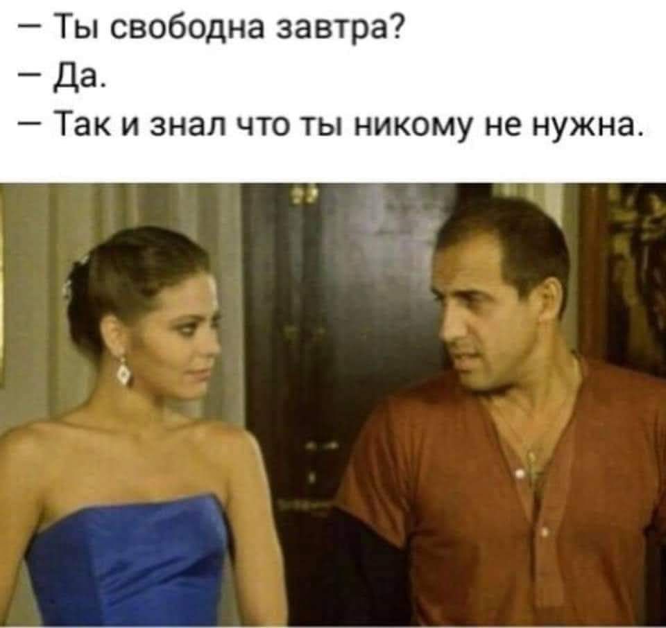 Ты свободна завтр Да _ так И ЗНЗП ЧТО ТЫ НИКОМУ не нужна