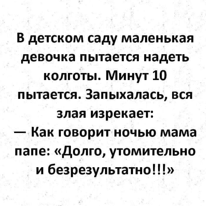 В детском саду маленькая девочка пытается надеть колготы Минут 10 пытается Запыхалась вся злая изрекает Как говорит ночью мама папе долго утомительно и безрезультатно