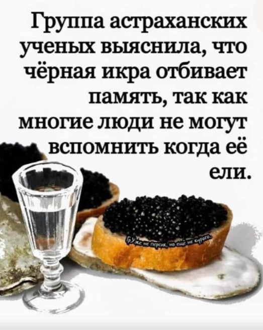 Группа астраханских ученых выяснила что чёрная икра огхбнвает память так как многие люди не могут вспомнить когда её