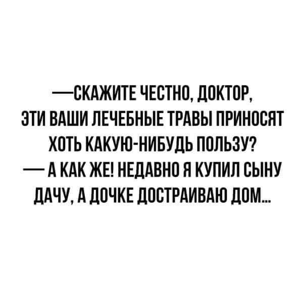 СКАЖИТЕ ЧЕБТНП ЛПКШР ЗТИ ВАШИ ЛЕЧЕБНЫЕ ТРАВЫ ПРИНПЕНТ ХОТЬ КАКУЮ НИБУЦЬ ППЛЬЗУ А КАК ЖЕ НЕДАВНП П КУПИЛ ВЫНУ ддЧУ А ЦПЧКЕ ЛПСТРАИВАЮ ППМ