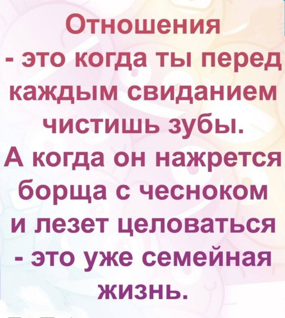 Отношения это когда ты перед каждым свиданием чистишь зубы А когда он нажрется борща с чесноком и лезет целоваться это уже семейная жизнь