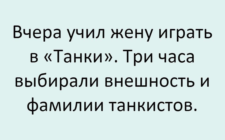 Вчера учил жену играть в Танки Три часа выбирали внешность и фамилии танкистов