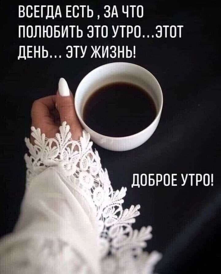 ВСЕГДА ЕСТЬ ЗА ЧТО ПОЛЮБИТЬ ЭТП УТРОЭТОТ ДЕНЬ ЭТУ ЖИЗНЬ ЦОБРОЕ УТРО