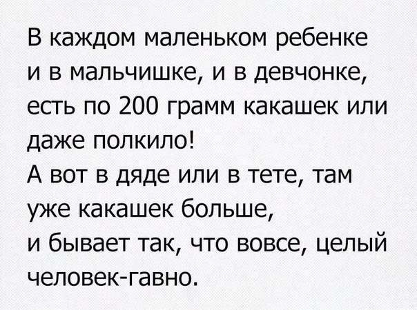 В каждом маленьком ребенке и в мальчишке и в девчонке есгь по 200 грамм какашек или даже полкило А вот в дяде или в тете там уже какашек больше и бывает так что вовсе целый человек гавно