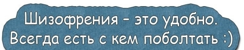 Шизофрения это удобно Всегда есть с кем поболтать