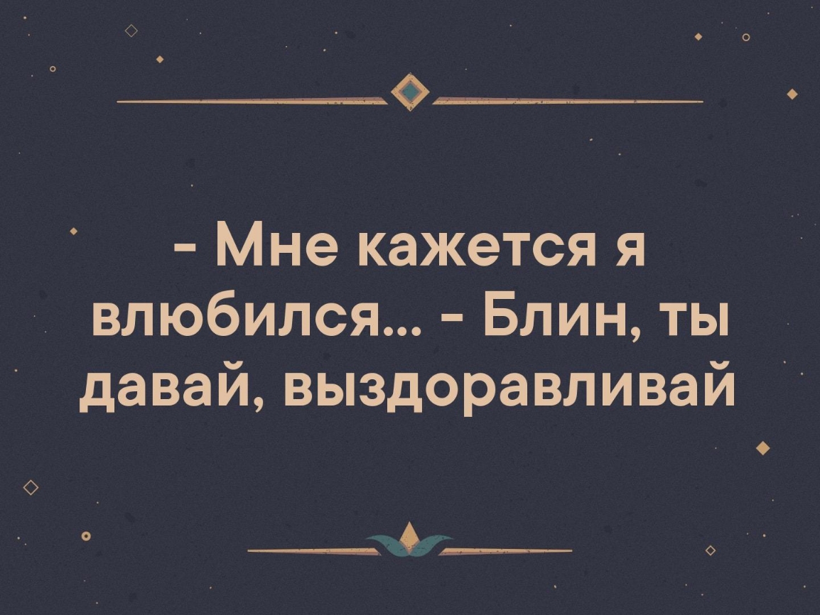 Мне кажется я влюбился Блин ты давай выздоравливай О