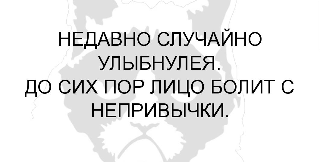 НЕДАВНО СЛУЧАЙНО УЛЫБНУЛЕЯ ДО СИХ ПОР ЛИЦО БОЛИТ С НЕПРИВЫЧКИ