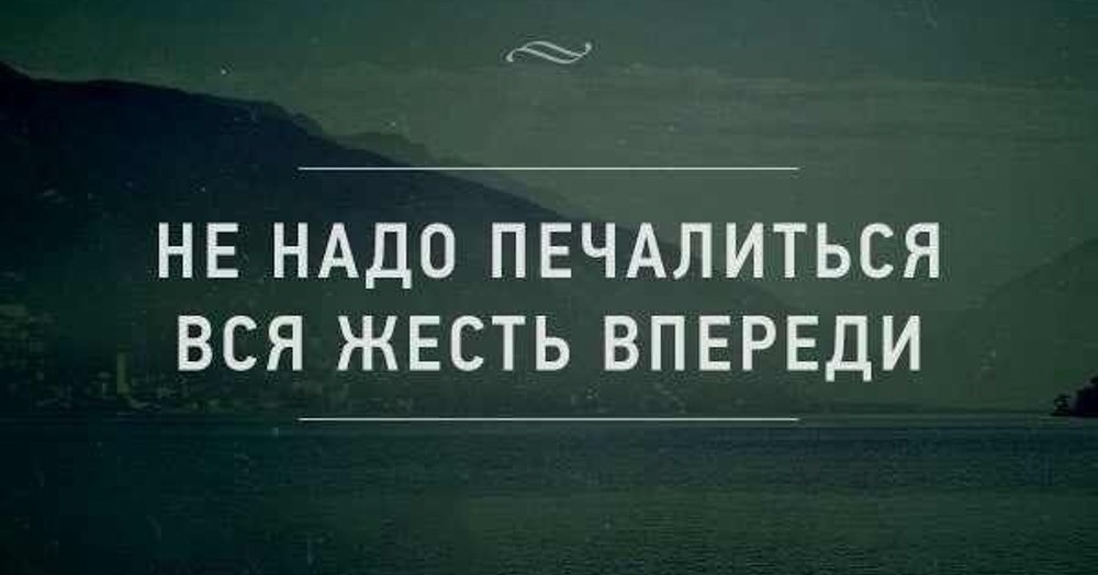НЕ НАДО ПЕЧАЛИТЬСЯ ВСЯ ЖЕСТЬ ВПЕРЕДИ