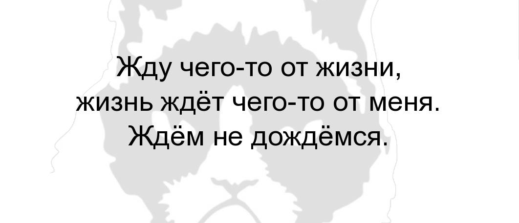 Жду чего то от жизни жизнь ждёт чего то от меня Ждём не дождёмся