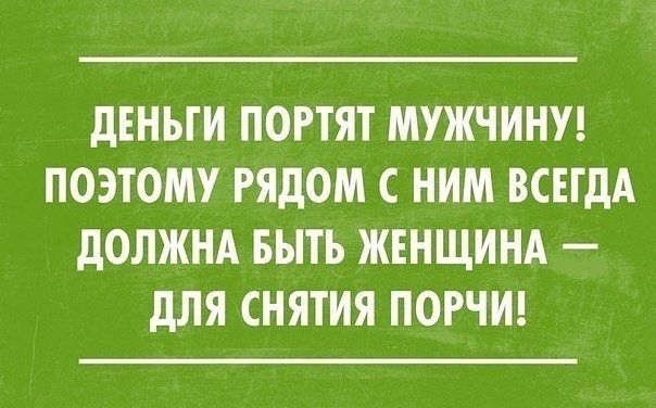 дЕНЬТИ ПОРТЯТ МУЖЧИНУ ПОЭТОМУ РЯДОМ С НИМ ВСЕГДА дОЛЖНА БЫТЬ ЖЕНЩИНА дЛЯ СНЯТИЯ ПОРЧИ