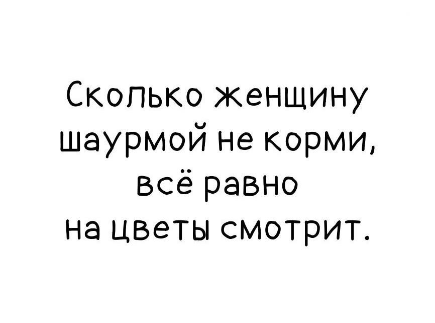 Скопько женщину шаурмой не корми Всё равно на цветы смотрит