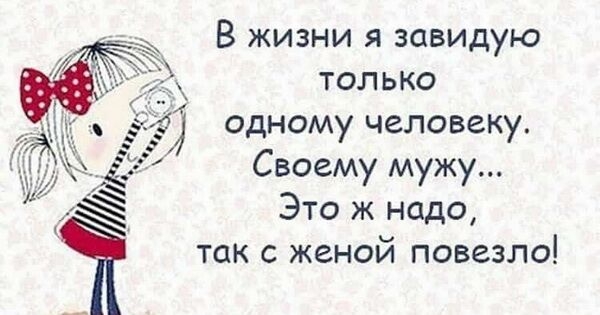 В жизни я завидую только одному человеку Своему мужу Это ж надо так с женой повезло