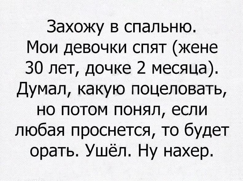 Захожу в спальню Мои девочки спят жене 30 лет дочке 2 месяца Думал какую поцеловать но потом понял если любая проснется то будет орать Ушёл Ну нахер
