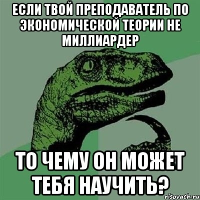 ЕСЛИ ТВПЙ ПРЕППДАВАТЕПЬ ПП ЗИПНПМИЧЕВИПИ тюгии НЕ МИЛЛИАРДЕР ТП ЧЕМУ ПН МПЖЕТ ТЕБЯ НАУЧИТЬЭ