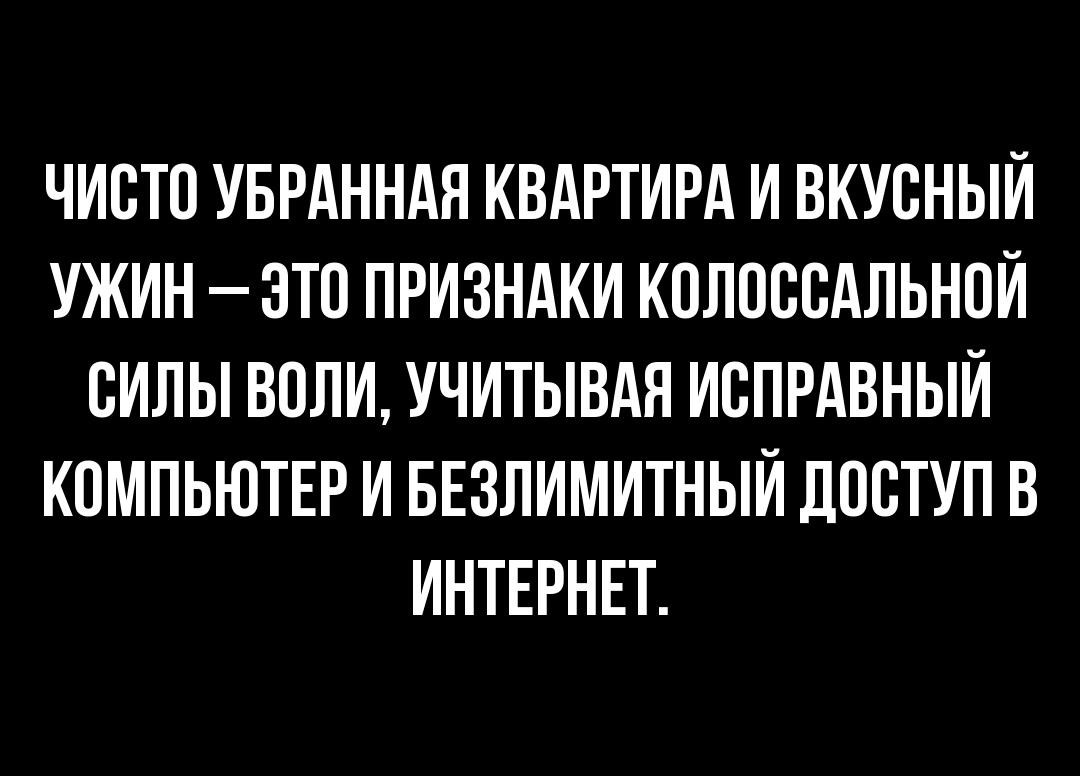 ЧИОТО УБРАННАЯ КВАРТИРА И ВКУОНЫИ УЖИН ЭТО ПРИЗНАКИ КОЛОООАЛЬНОИ ОИЛЫ ВОЛИ УЧИТЫВАЯ ИОПРАВНЫИ КОМПЬЮТЕР И БЕЗЛИМИТНЫЙ ДООТУП В ИНТЕРНЕТ