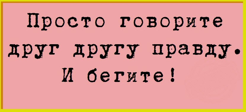 Просто говорите друг другу правду И бегите