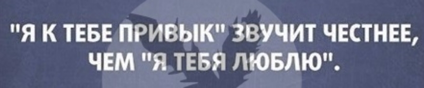 Я К ТЕБЕ ПРИВЫК ЗВУЧИТ ЧЕСТНЕЕ ЧЕМ Я ТЕБЯ ЛЮБЛЮ