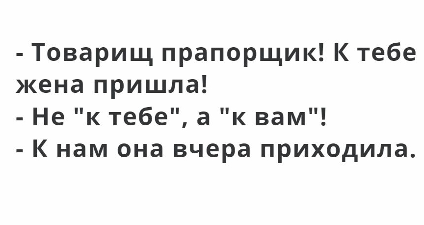 Товарищ прапорщик К тебе жена пришла Не к тебе а к вам К нам она вчера приходила