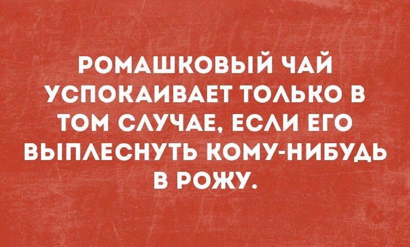 РОМАШКОВЫЙ ЧАЙ успокш ВАЕТ тоько в том САУЧАЕ ЕСАИ его выпмгснуть кому нивудь в рожу