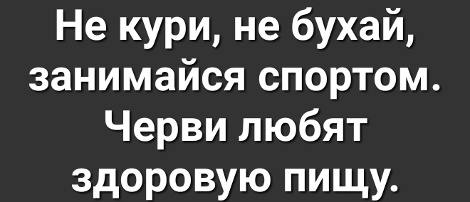Не кури не бухай занимайся спортом Черви любят здоровую пищу