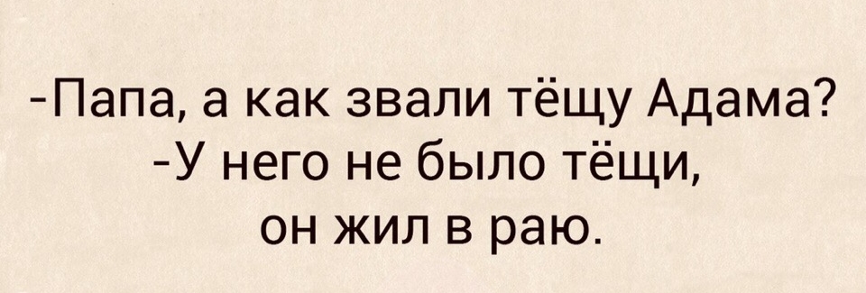 Папа а как звали тёщу Адама У него не было тёщи он жил в раю