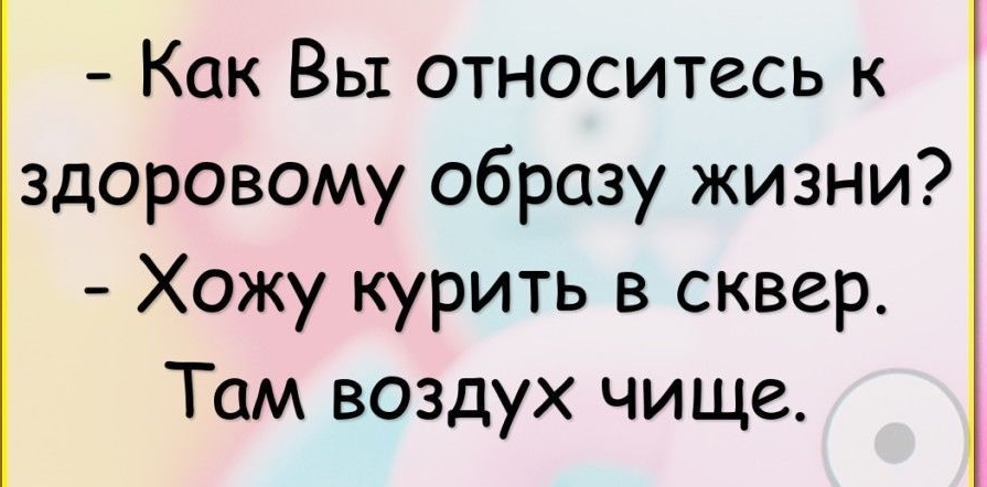 Как Вы относитесь к здоровому образу жизни Хожу курить в сквер Там воздух чище