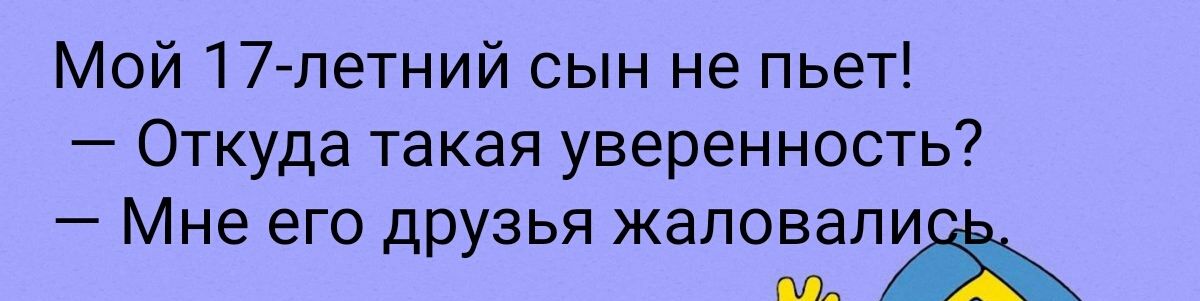 Мой 17летний сын не пьет Откуда такая уверенность _ Мне его ДРУЗЬЯ ЖЭЛОВЗЛИЁі