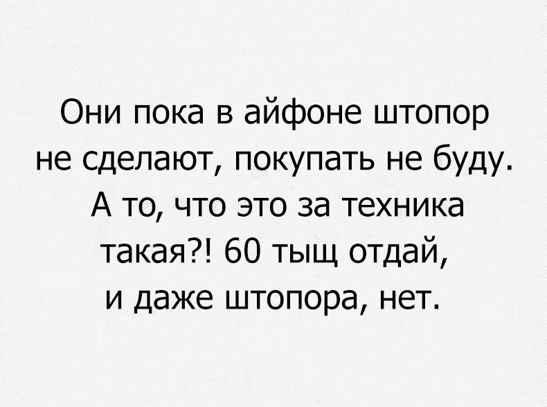 Они пока в айфоне штопор не сделают покупать не буду А то что это за техника такая 60 тыщ отдай и даже штопора нет