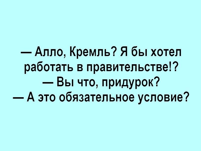 Алло Кремль Я бы хотел работать в правительстве Вы что придурок А это обязательное условие