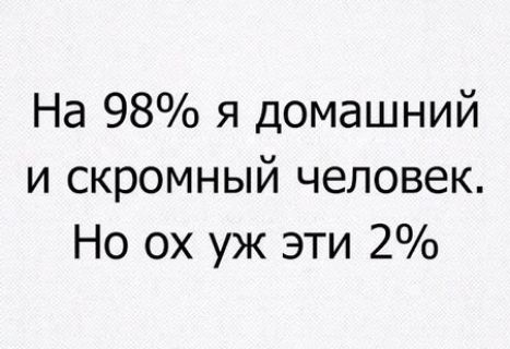 На 98 я домашний и скромный человек Но ох уж эти 2