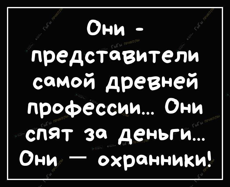 Они представители самой древней профессии Они спят за деньги Они охранники