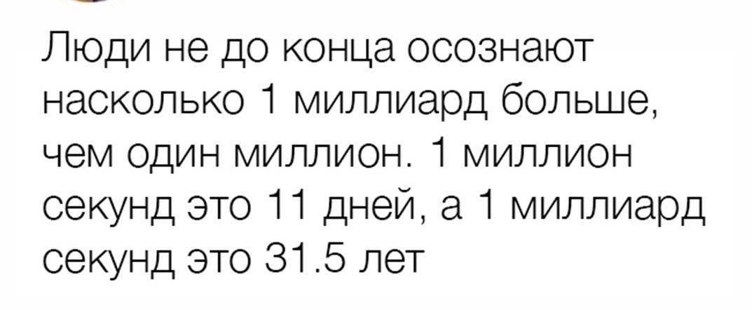 Люди не до конца осознают насколько 1 миллиард больше чем ОДИН миллион 1 миллион сеюнд это 11 дней а 1 миллиард секунд это 315 лет