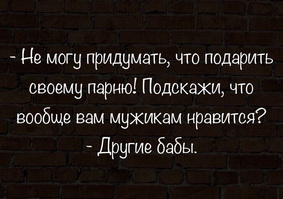 Не могу придумать что подарить своему парню Подокахи что вообще вам мужикам нравится Другие бабы