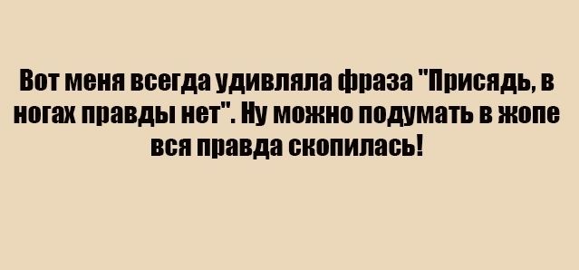 Вот меня всегда удивпппа фраза Ппивпдь в ногах ппавды нет Ну можно подумать в жопе всп ппавда скопилась