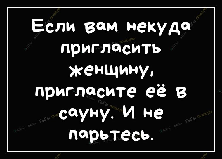 Если вам некуда пригласить женщину пригласите её в сауну И не парьтесь