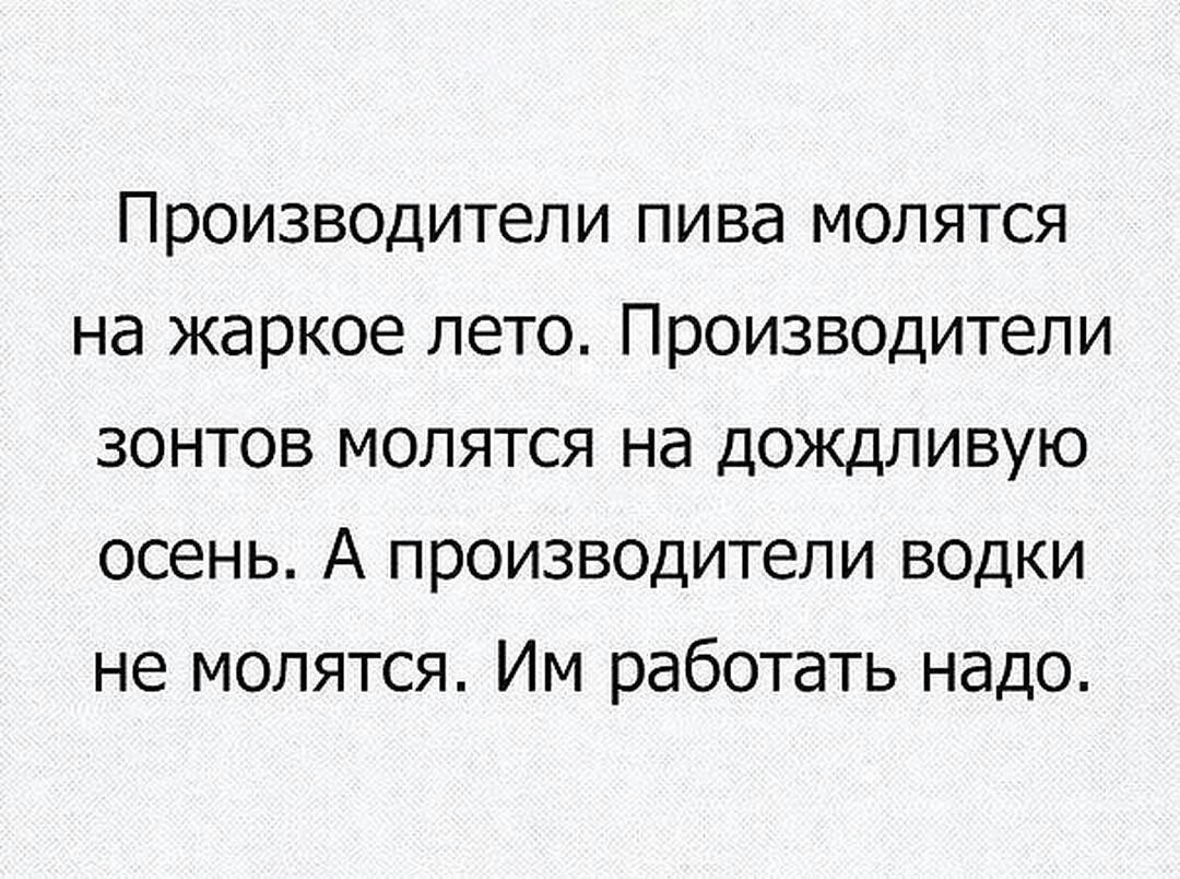 Производители пива молятся на жаркое лето Производители зонтов молятся на дождливую осень А производители ВОДКИ не молятся ИМ работать надо