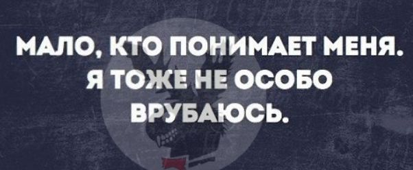 МАЛО КТО ПОНИМАЕТ МЕНЯ Я ТОЖЕ НЕ ОСОБО ВРУБАЮСЬ
