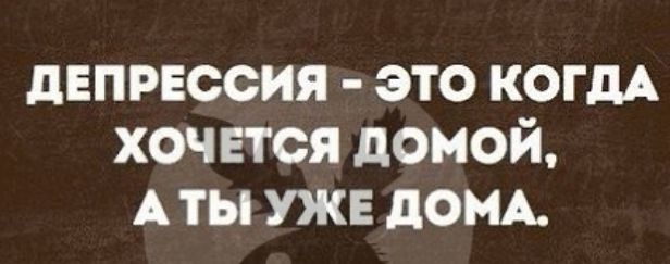 депрессия это когдА хочется домой А ты уже до