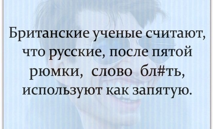 Британские ученые считают что русские после пятой рюмки слово блть используют как запятую
