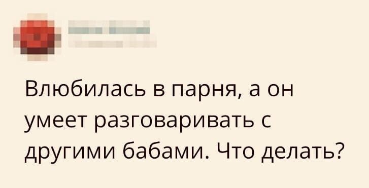 Влюбилась 5 парня а он умеет разговаривать с другими бабами Что делать