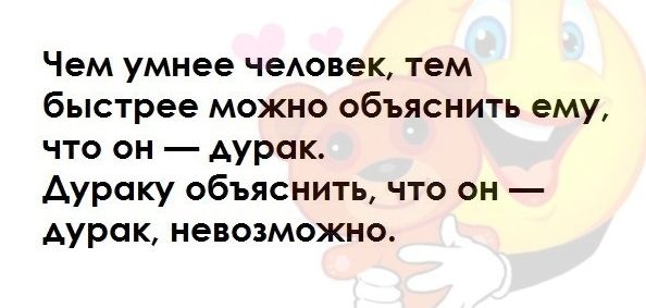 Чем умнее чеАовек тем быстрее можно объяснить ему что он дурак Аураку объяснить что он дурак невозможно
