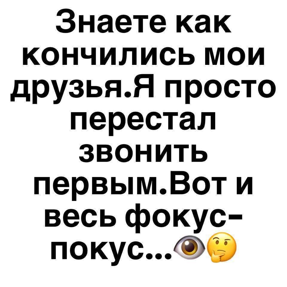 Знаете как кончились мои друзьяЯ просто перестал звонить первымВот и весь фокус покусб
