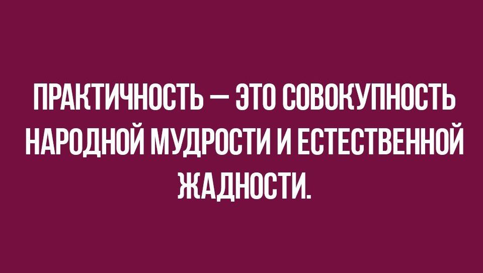 ПРАКТИЧНПСТЬ ЭТО ВПВПНУПНОСТЬ НАРОДНОЙ МУДРОСТИ И ЕСТЕСТВЕННОЙ ЖАДНПСТИ