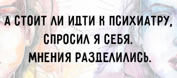 А СТОИТ АИ ИПТИ Н ПВИХИАТРУ СПРОСИ Я СЕБЯ МНЕНИЯ РАЗПЕАИАИСЬ