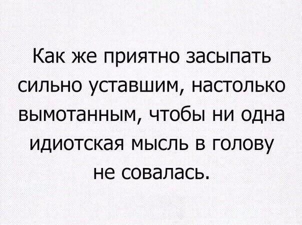 как же ПРИЯТНО ЗдСЫПдТЬ СИЛЬНО УСТЭВШИМ НдСТОЛЬКО ВЫМОТаННЫМ ЧТОбЫ НИ ОДНЭ ИДИОТСКЭЯ МЫСЛЬ В ГОЛОВУ не СОВдЛдСЬ