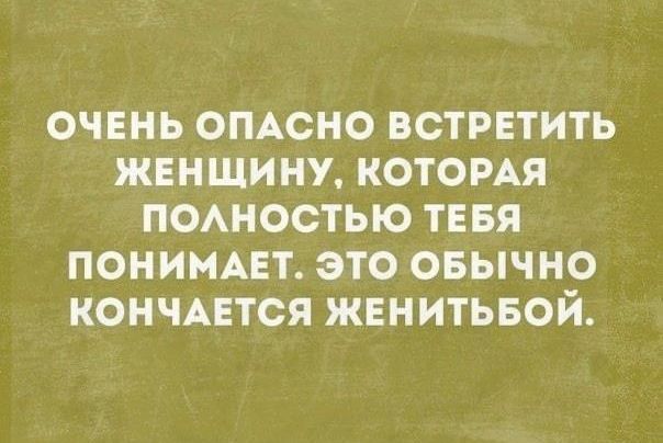 очннь омсно встрнтить женщину которм пошостью ТЕБЯ понимцт это овыч но кончАется женитьвой