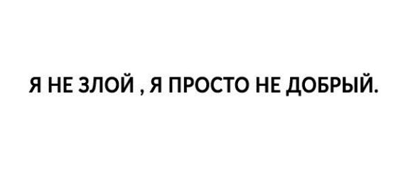 я НЕ злой я просто нв доврый
