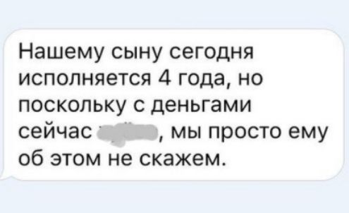 Нашему сыну сегодня исполняется 4 года но поскольку с деньгами сейчас мы просто ему об этом не скажем