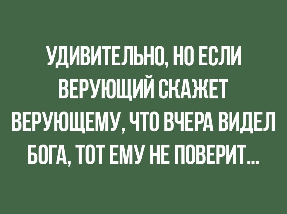 УДИВИТЕЛЬНП НП ЕСЛИ ВЕРУЮЩИЙ ВКАЖЕТ ВЕРУЮЩЕМУ ЧТО ВЧЕРА ВИДЕЛ БОГА ТОТ ЕМУ НЕ ППВЕРИТ